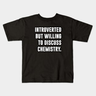 Introverted but willing to discuss chemistry Kids T-Shirt